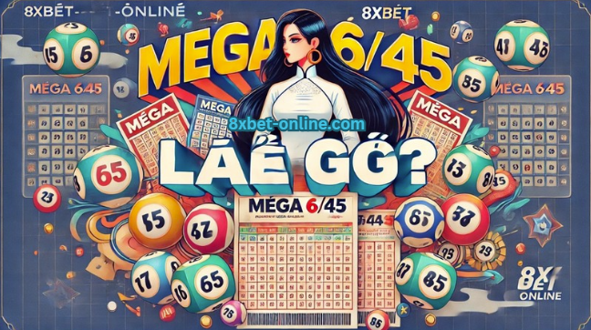 Giải Mega 6/45 và cách tối ưu cơ hội thắng giải trên 8xbet.